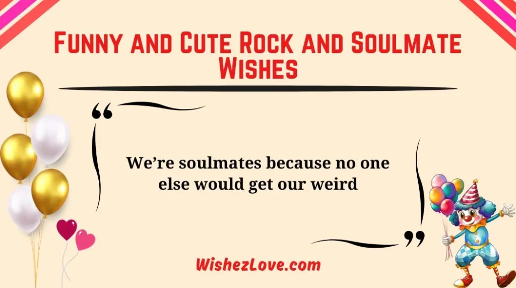 Funny and Cute Rock and Soulmate Wishes
